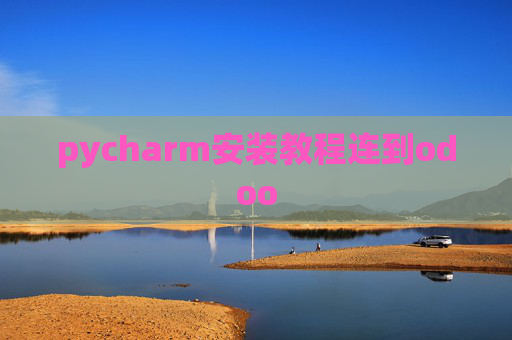pycharm安装教程连到odoo pycharm安装教程连到odoo