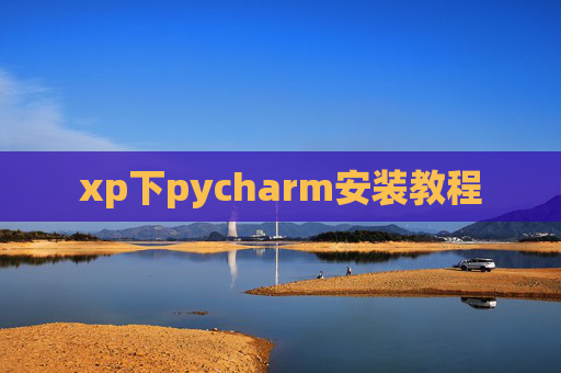 xp下pycharm安装教程 xp下pycharm安装教程
